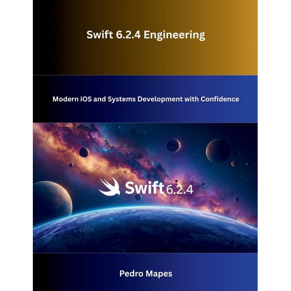 Swift 6.2.4 Engineering: Modern iOS and Systems Development with Confidence, (Paperback)