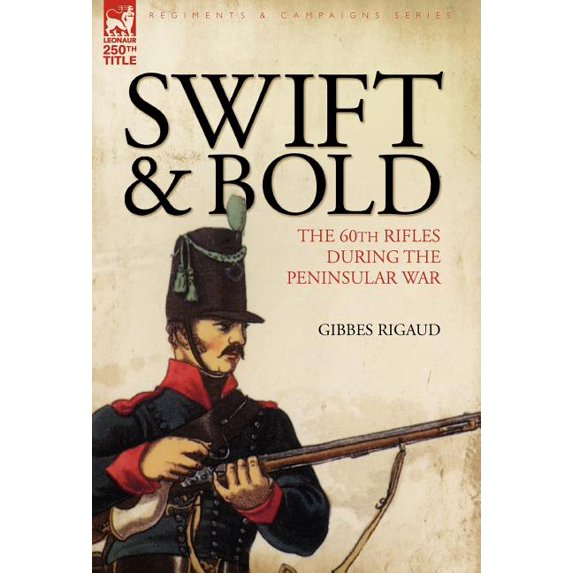Swift & Bold: the 60th Rifles During the Peninsula War, (Hardcover)