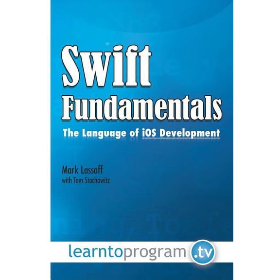 Swift Fundamentals: The Language of iOS Development (Paperback) by Tom Stachowitz, Mark A Lassoff
