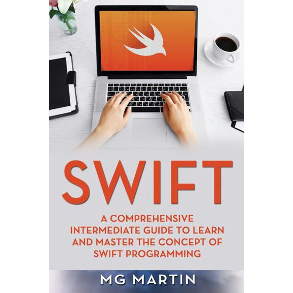 Swift: Swift : A Comprehensive Intermediate Guide to Learn and Master the Concept of Swift Programming (Series #2) (Paperback)