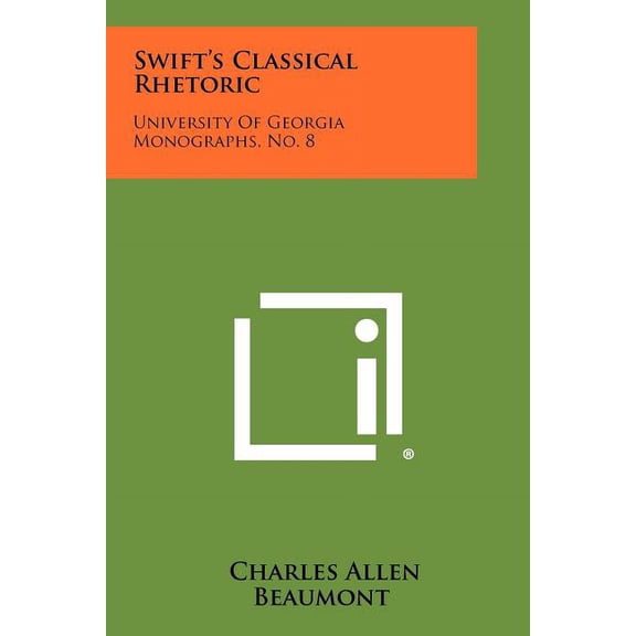 Swift's Classical Rhetoric : University of Georgia Monographs, No. 8