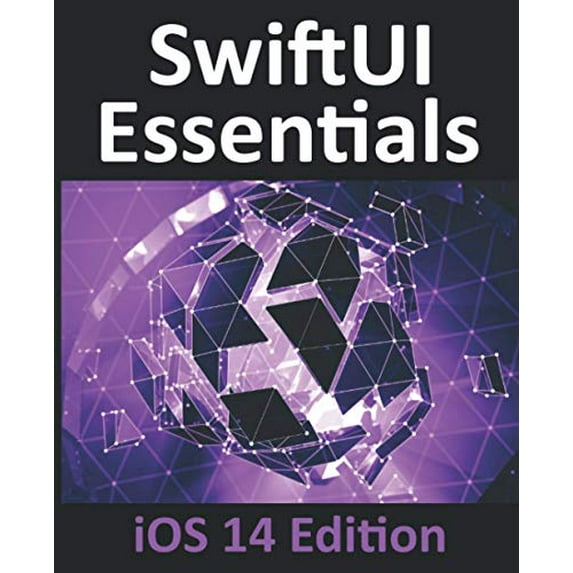 Pre-Owned SwiftUI Essentials - iOS 14 Edition: Learn to Develop iOS Apps using SwiftUI, Swift 5 and Xcode 12 (Paperback) 1951442288 9781951442286