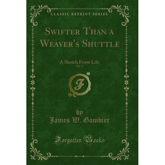 Swifter Than a Weaver's Shuttle, Vol. 1: A Sketch From Life (Classic Reprint)
