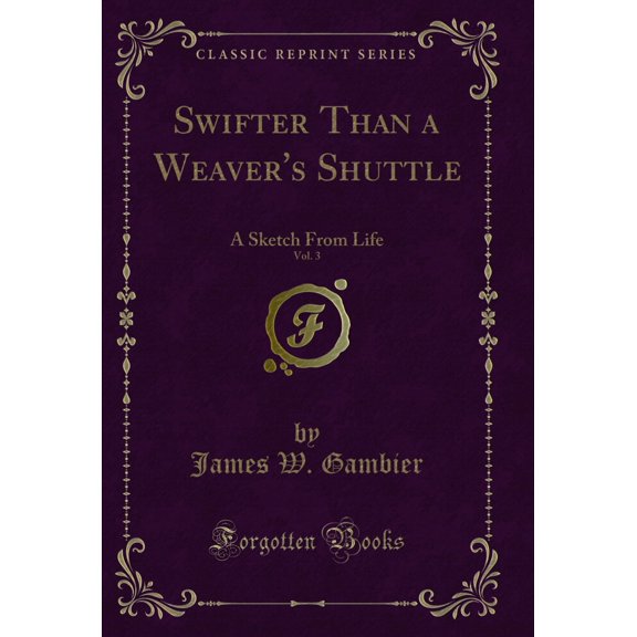 Swifter Than a Weaver's Shuttle, Vol. 3: A Sketch From Life (Classic Reprint)