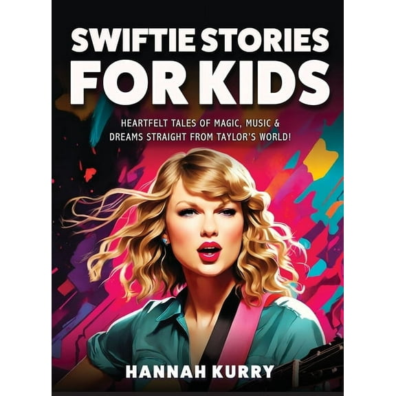 Swiftie Stories for Kids: Heartfelt Tales of Magic, Music & Dreams Straight from Taylor's World! - Gift, Present Idea fo, (Hardcover)