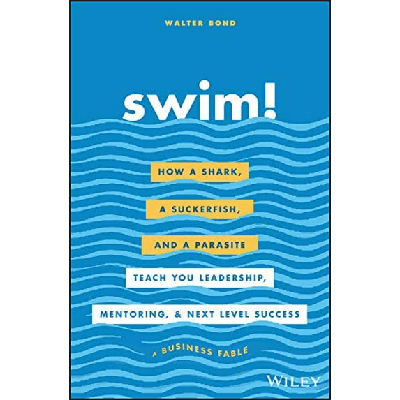 Pre-Owned Swim!: How a Shark, a Suckerfish, and a Parasite Teach You Leadership, Mentoring, and Next Level Success (Hardcover) 1119573564 9781119573562