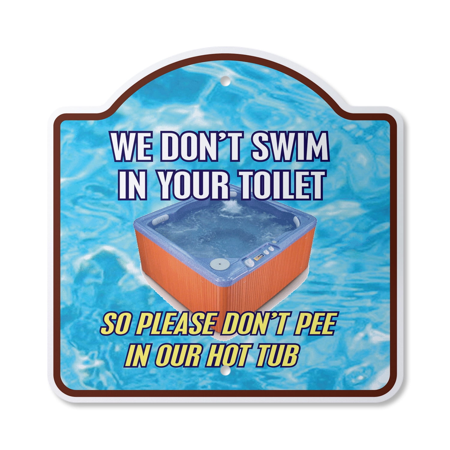 We Don't Swim In Toilet Don't Pee In Our Hot Tub 10” x 10” Sign