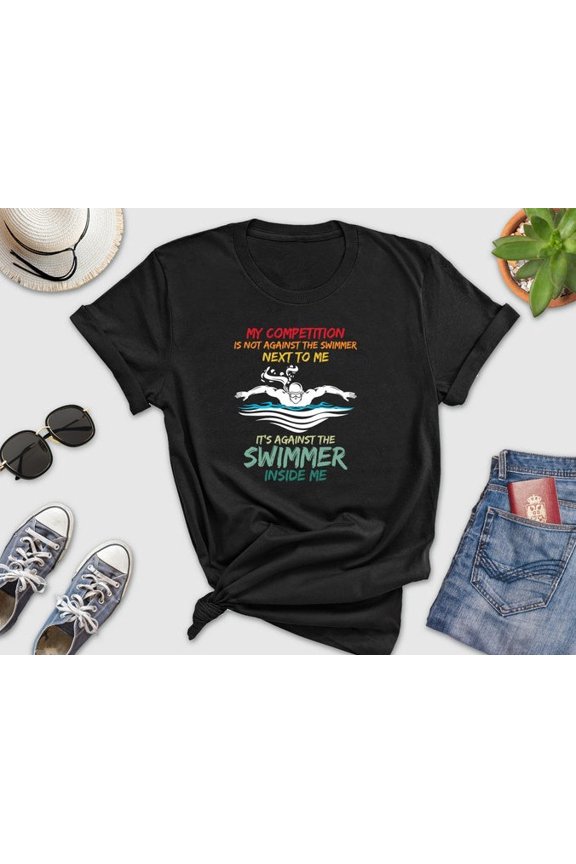 Swimmer Inside Me Swimming Sport Shirt My Competition Is Not Against The Swi