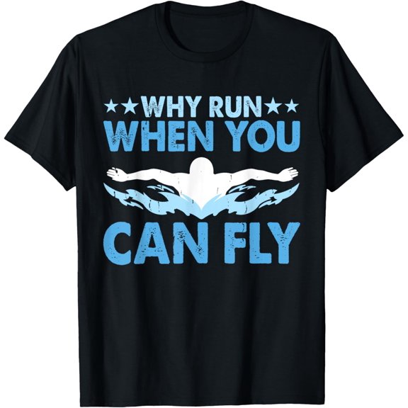Swimmers Butterfly Swim Why Run When You Can Fly T-Shirt