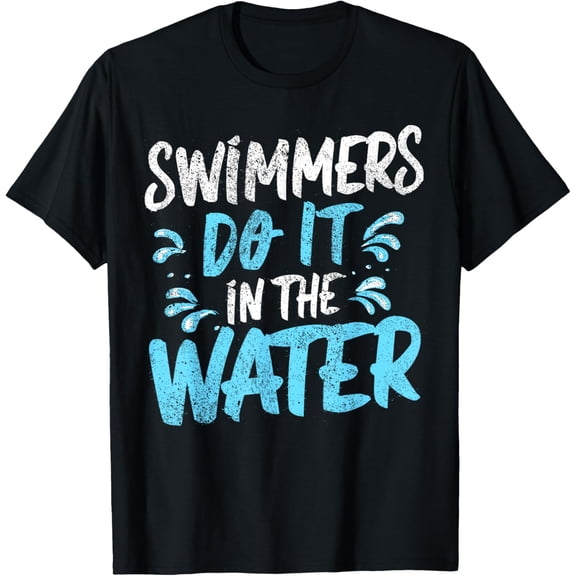 Swimmers Do It In The Water - Swim T-Shirt100% cotton