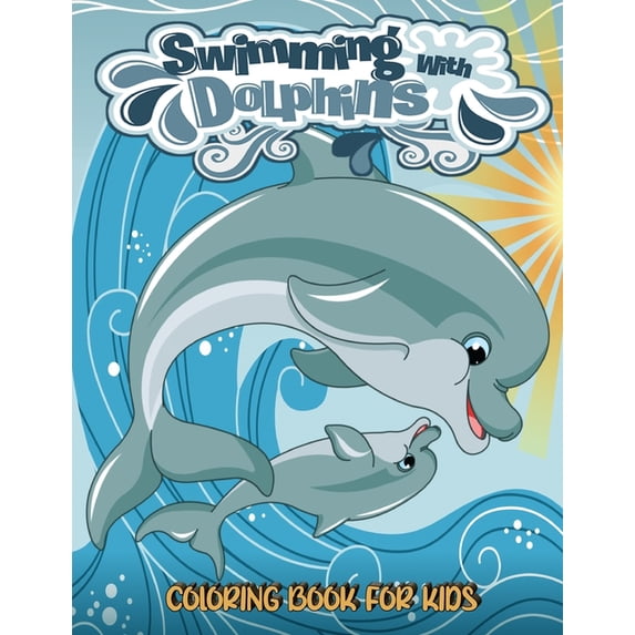 Swimming With Dolphins Coloring Book For Kids: Big Coloring Books For Toddlers, Kid, Baby, Early Learning, PreSchool, Ea, (Paperback)