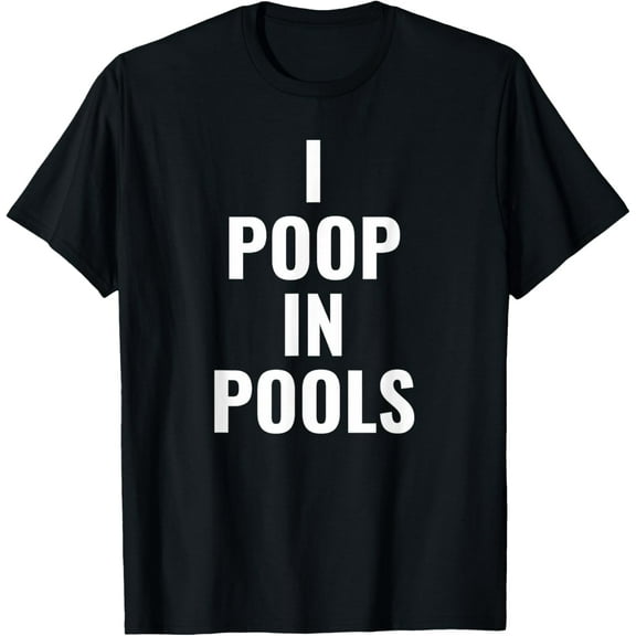 Swimming Pool Pooper Swimmer Confession I Poop in Pools T-Shirt