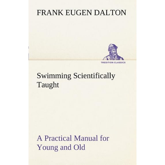 Swimming Scientifically Taught A Practical Manual for Young and Old (Paperback)