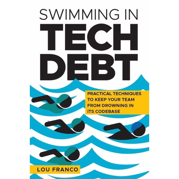 Swimming in Tech Debt: Practical Techniques to Keep Your Team from Drowning in Its Codebase, (Paperback)