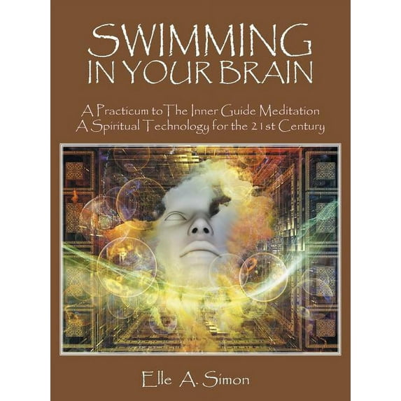 Swimming in Your Brain: A Practicum to The Inner Guide Meditation A Spiritual Technology for the 21st Century (Paperback)