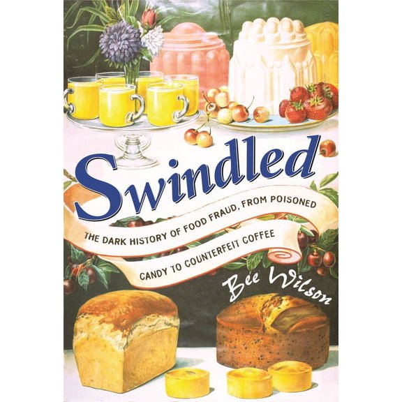Swindled: The Dark History of Food Fraud, from Poisoned Candy to Counterfeit Coffee, (Hardcover)