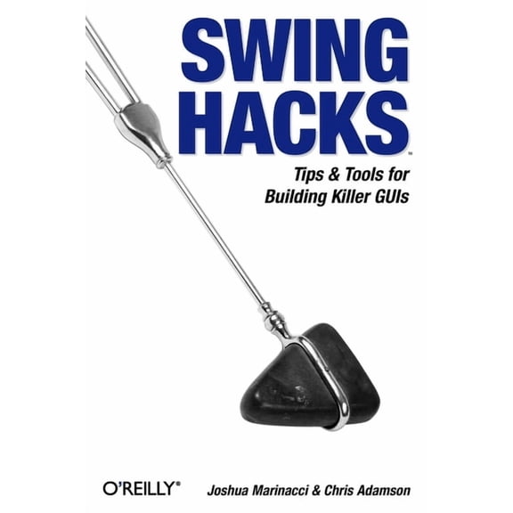 Swing Hacks: Tips and Tools for Killer GUIs (Paperback)