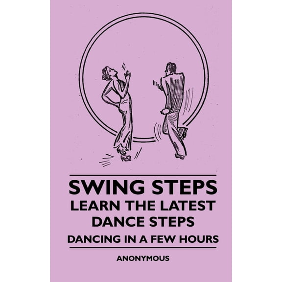 Swing Steps - Learn the Latest Dance Steps - Dancing in a Few Hours, (Paperback)