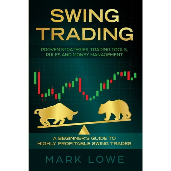 Swing Trading: A Beginner's Guide to Highly Profitable Swing Trades - Proven Strategies, Trading Tools, Rules, and Money, (Paperback)