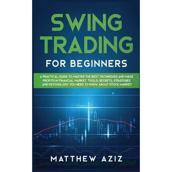 Swing Trading for Beginners: A Guide to Master the Best Techniques to Start Making Profits Investing in Financial Market