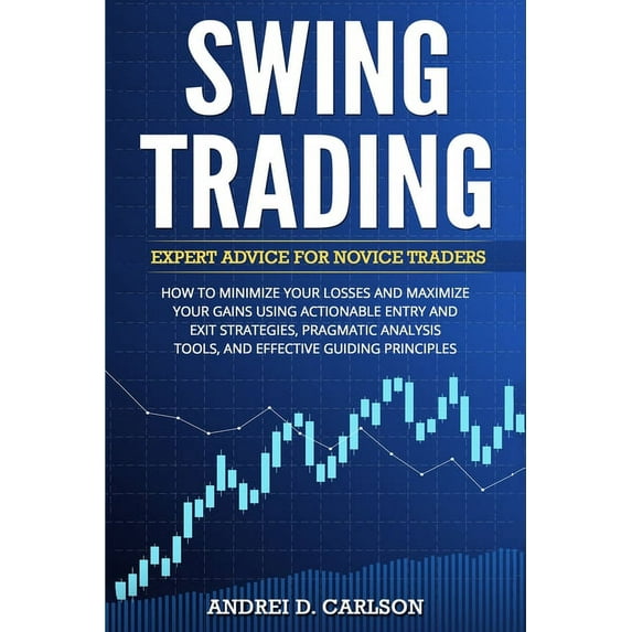 Swing Trading: Expert Advice For Novice Traders - How To Minimize Your Losses And Maximize Your Gains Using Actionable E, (Paperback)