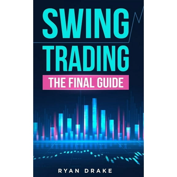 Swing Trading: The Final Guide to Improve Your Beginner Strategies, Make Your Risk Management More Efficient and Achieve A Passive Income Investing Day by Day on Forex, Stocks and Options Market. (Pap
