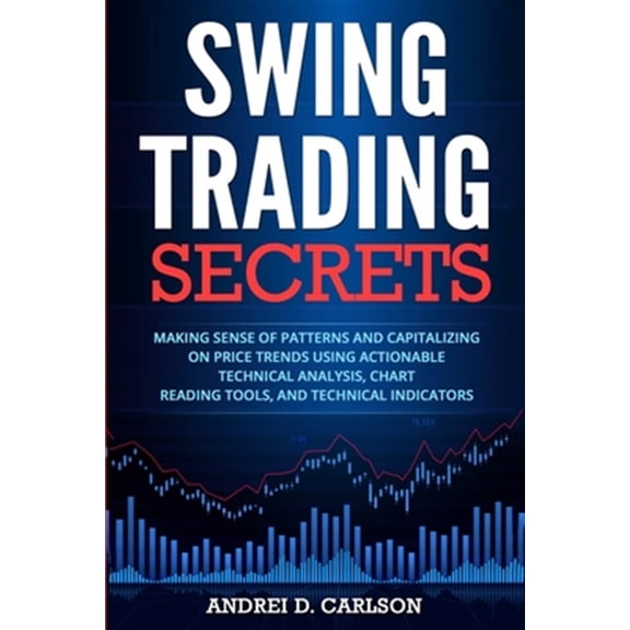 Pre-Owned Swing Trading Secrets: Making Sense Of Patterns And Capitalizing On Price Trends Using Actionable Technical Analysis, Chart Reading Tools, And Technical Indicators (Paperback)