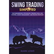 Swing Trading Simplified - The Fundamentals, Psychology, Trading Tools, Risk Control, Money Management, And Proven Stra, Paperback