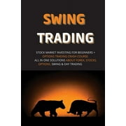Swing Trading Stock Market Investing for Beginners + Options Trading Crash Course. All in One Solutions about Forex, St