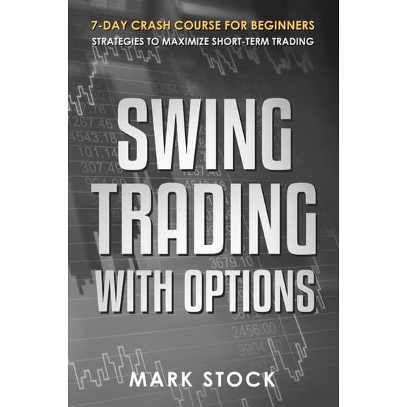 Swing Trading with Options: 7-Day crash course for Beginners, Strategies to maximize short-term Trading (Paperback)