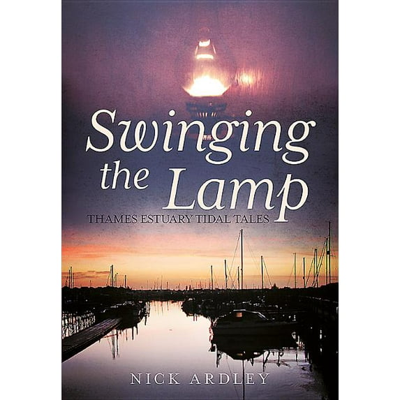 Swinging the Lamp : Thames Estuary Tidal Tales (Paperback)