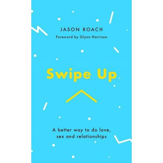 Swipe Up: A Better Way to Do Love, Sex and Relationships (Paperback)