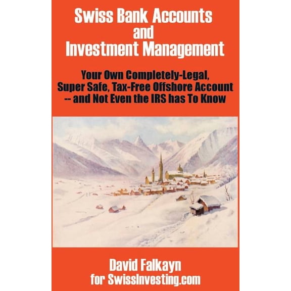 Swiss Bank Accounts and Investment Management: Your Own Completely-Legal, Super Safe, Tax-Free Offshore Account -- And Not Even the IRS Has to Know (Paperback)