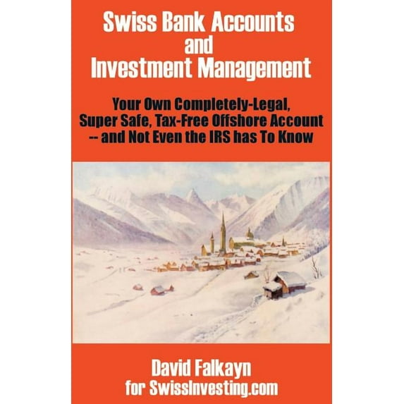 Swiss Bank Accounts and Investment Management: Your Own Completely-Legal, Super Safe, Tax-Free Offshore Account -- And Not Even the IRS Has to Know (Paperback)