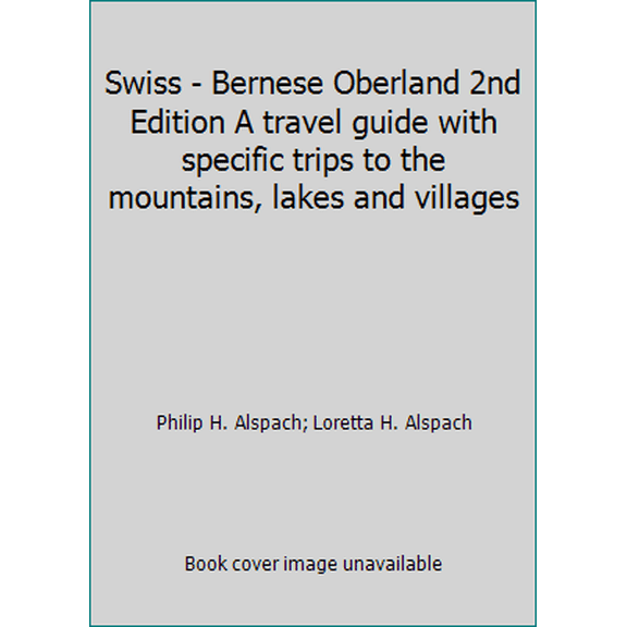 Pre-Owned Swiss - Bernese Oberland 2nd Edition A travel guide with specific trips to the mountains, lakes and villages (Paperback) 0963223569 9780963223562