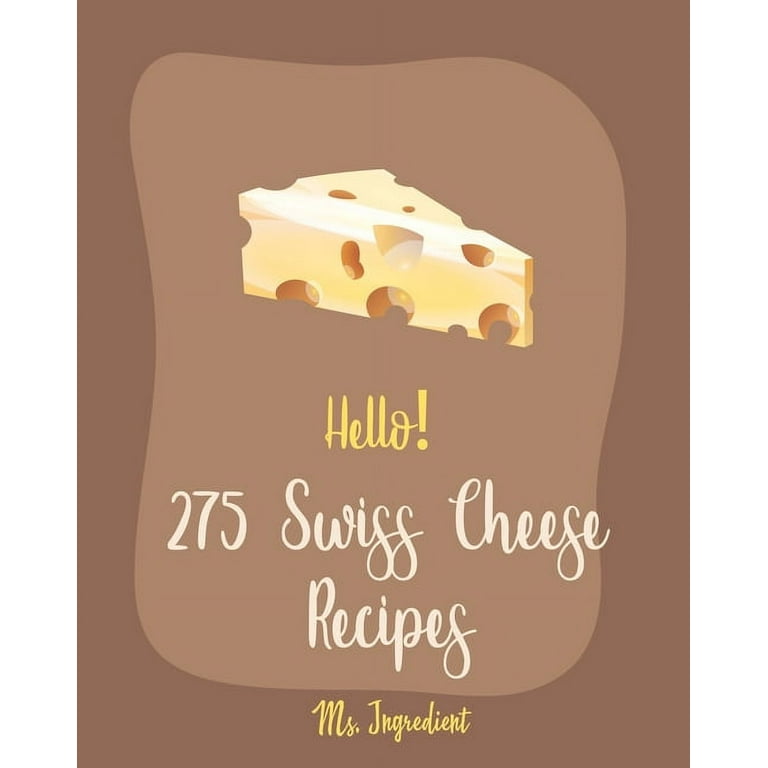 Swiss Cheese Recipes: Hello! 275 Swiss Cheese Recipes : Best Swiss Cheese  Cookbook Ever For Beginners [Book 1] (Series #1) (Paperback)