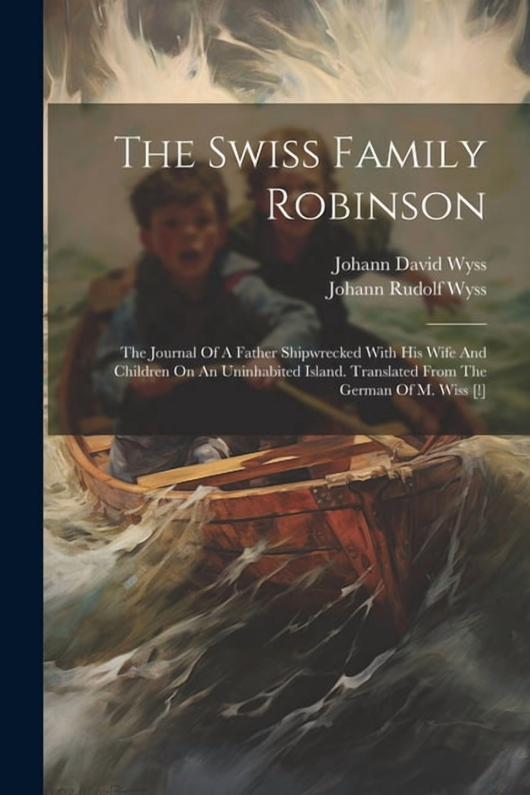 The Swiss Family Robinson: The Journal Of A Father Shipwrecked With His Wife And Children On An Uninhabited Island. Tran, (Paperback)