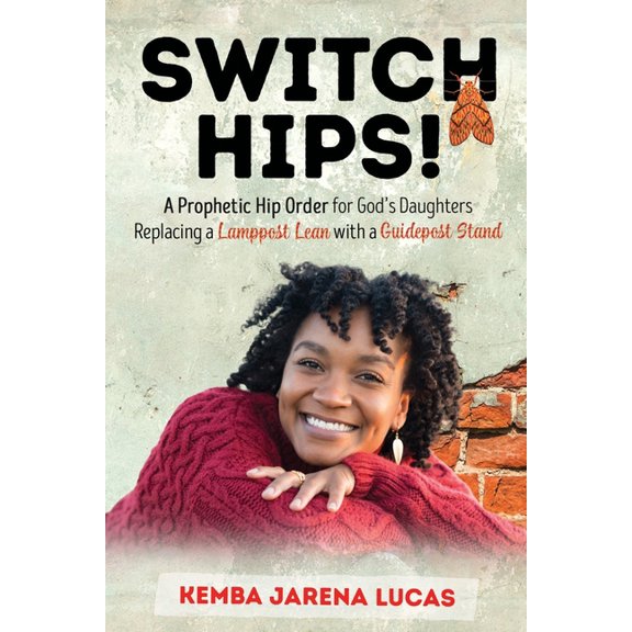 Switch Hips!: A Prophetic Hip Order for God's Daughters Replacing a Lamppost Lean with a Guidepost Stand, (Paperback)
