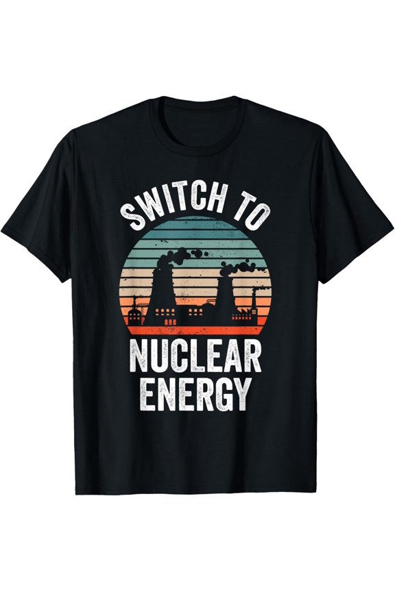 Switch To Nuclear Energy Atomic Power Lover T-Shirt