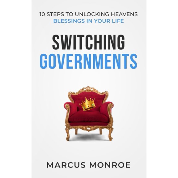 Switching Governments: 10 Steps To Unlocking Heaven's Blessings In Your Life, (Paperback)