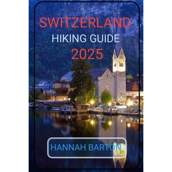 Epic Journeys: The Ultimate Travel Guide Switzerland Hiking Guide 2025, Book 4, (Paperback)