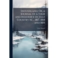 thumbnail image 1 of Switzerland; Or, a Journal of a Tour and Residence in That Country in ... 1817, 1818 and 1819 : Followed by an Historical Sketch (Paperback), 1 of 1