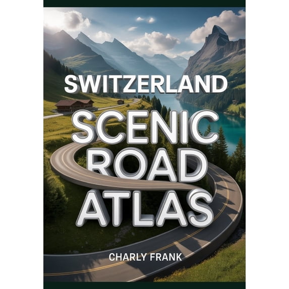 Switzerland Scenic Road Atlas: Detailed Maps, Breathtaking Routes & Essential Navigation Guide for Road Trippers and, (Paperback)