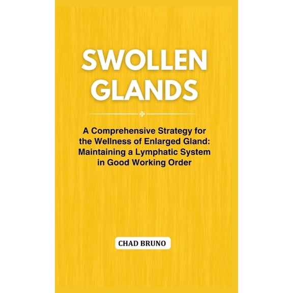 Swollen Glands: A Comprehensive Strategy for the Wellness of Enlarged Gland: Maintaining a Lymphatic System in Good Working Order (Paperback)