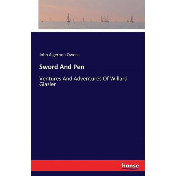 Sword And Pen: Ventures And Adventures Of Willard Glazier, (Paperback)