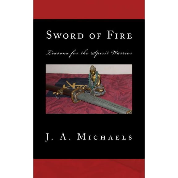 Sword of Fire : Lessons for the Spirit Warrior