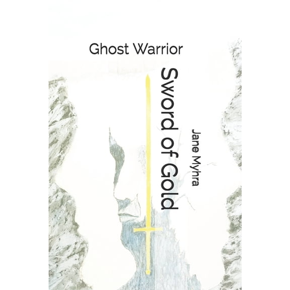 Sword of Gold: Ghost Warrior  Paperback  1654302376 9781654302375 Jane L Myhra