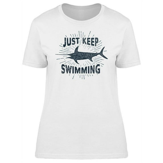 Swordfish Just Keep Swimming Tee Women's -Image by Shutterstock