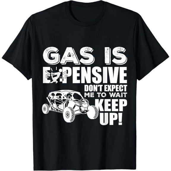 Sxs Utv Gas Is Expensive Don'T Expect Me To Wait Fun Ride T-Shirt