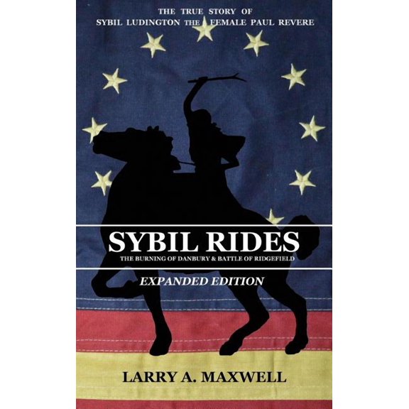 Sybil Rides the Expanded Edition: The True Story of Sybil Ludington the Female Paul Revere, The Burning of Danbury and B, (Hardcover)